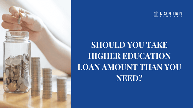 Should You Take Higher Education Loan Amount Than You Need?